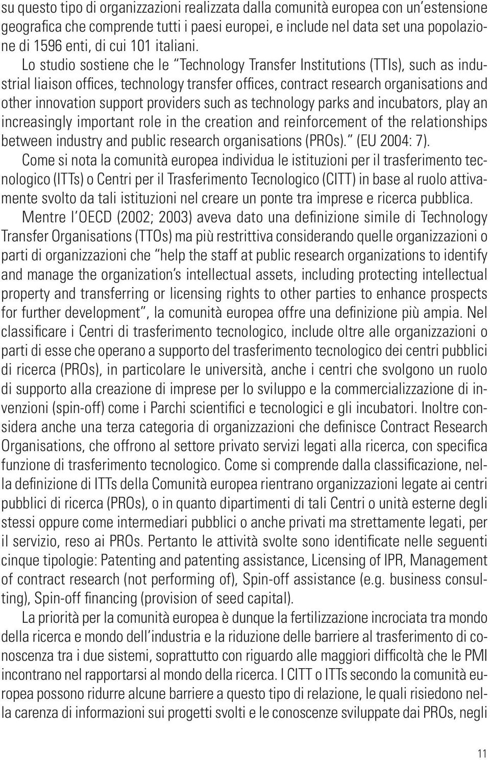 Lo studio sostiene che le Technology Transfer Institutions (TTIs), such as industrial liaison offices, technology transfer offices, contract research organisations and other innovation support