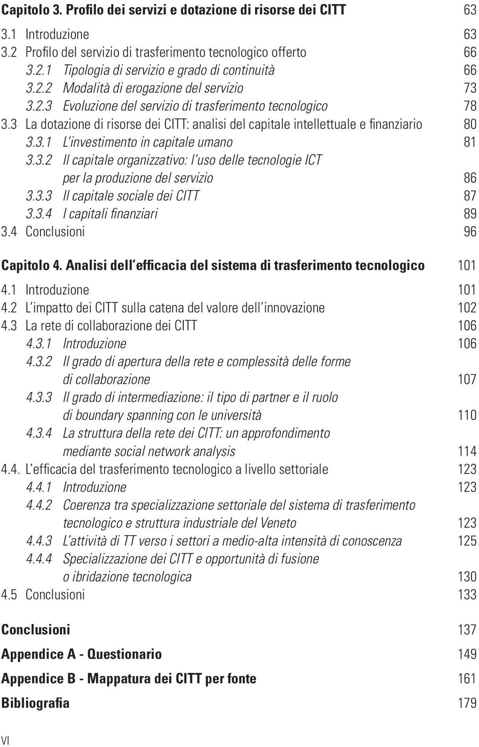 3.2 Il capitale organizzativo: l uso delle tecnologie ICT per la produzione del servizio 86 3.3.3 Il capitale sociale dei CITT 87 3.3.4 I capitali fi nanziari 89 3.4 Conclusioni 96 Capitolo 4.