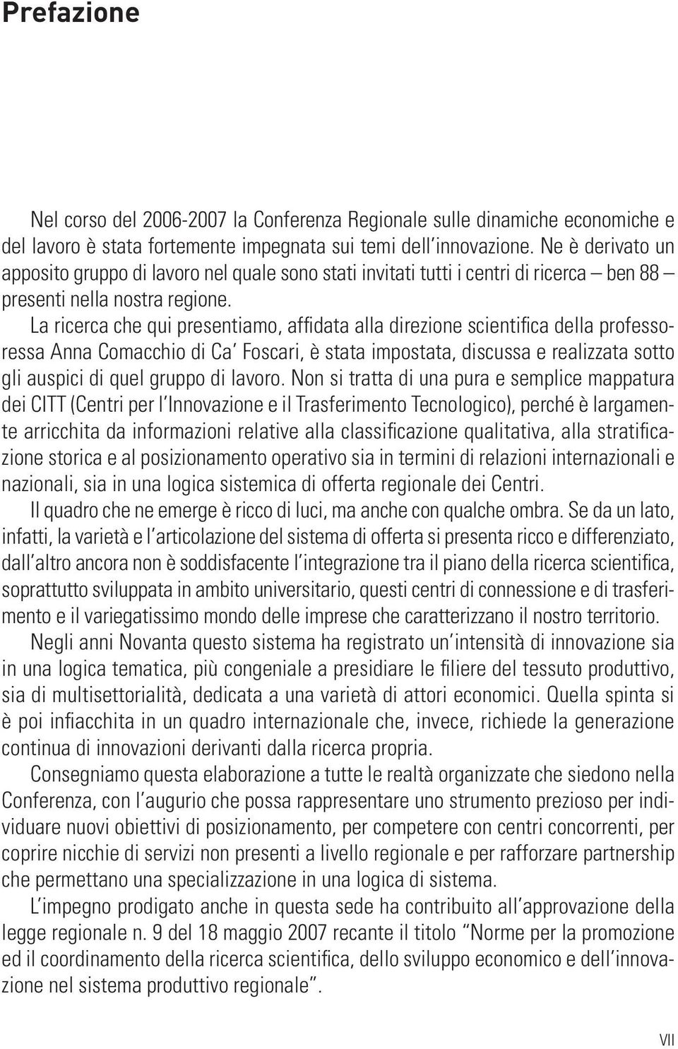 La ricerca che qui presentiamo, affidata alla direzione scientifica della professoressa Anna Comacchio di Ca Foscari, è stata impostata, discussa e realizzata sotto gli auspici di quel gruppo di