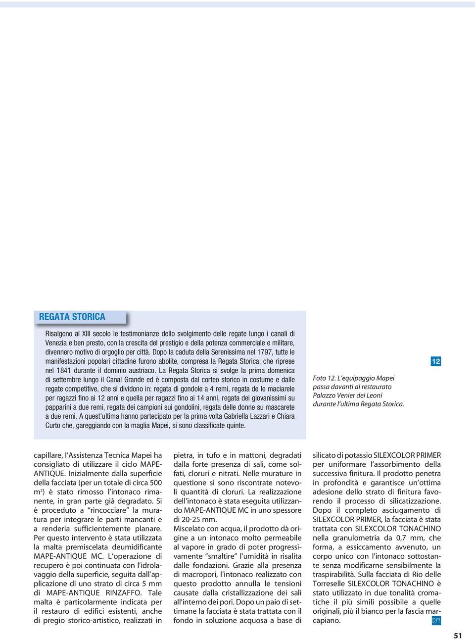 Dopo la caduta della Serenissima nel 1797, tutte le manifestazioni popolari cittadine furono abolite, compresa la Regata Storica, che riprese nel 1841 durante il dominio austriaco.