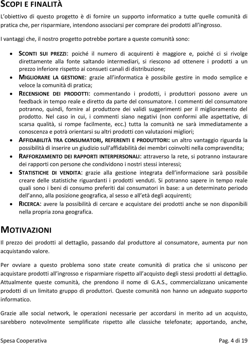 I vantaggi che, il nostro progetto potrebbe portare a queste comunità sono: SCONTI SUI PREZZI: poiché il numero di acquirenti è maggiore e, poiché ci si rivolge direttamente alla fonte saltando