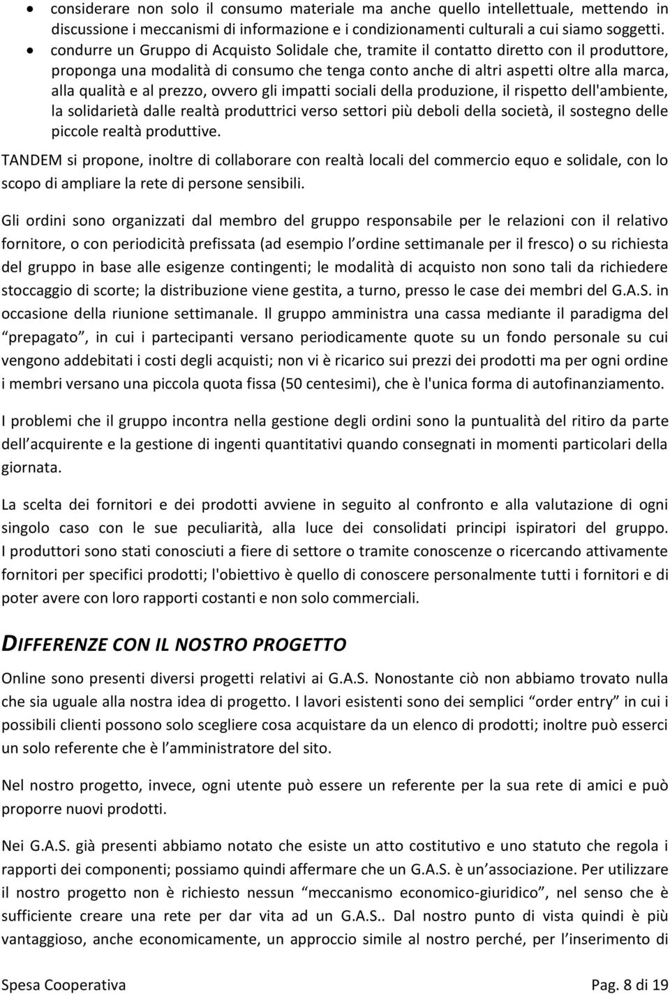 prezzo, ovvero gli impatti sociali della produzione, il rispetto dell'ambiente, la solidarietà dalle realtà produttrici verso settori più deboli della società, il sostegno delle piccole realtà