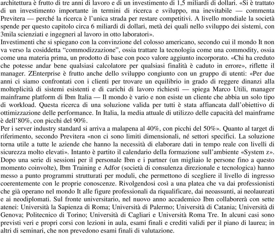 A livello mondiale la società spende per questo capitolo circa 6 miliardi di dollari, metà dei quali nello sviluppo dei sistemi, con 3mila scienziati e ingegneri al lavoro in otto laboratori».