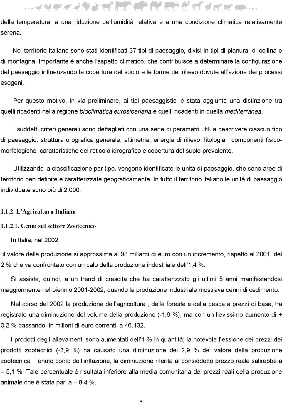 Importante è anche l aspetto climatico, che contribuisce a determinare la configurazione del paesaggio influenzando la copertura del suolo e le forme del rilievo dovute all azione dei processi