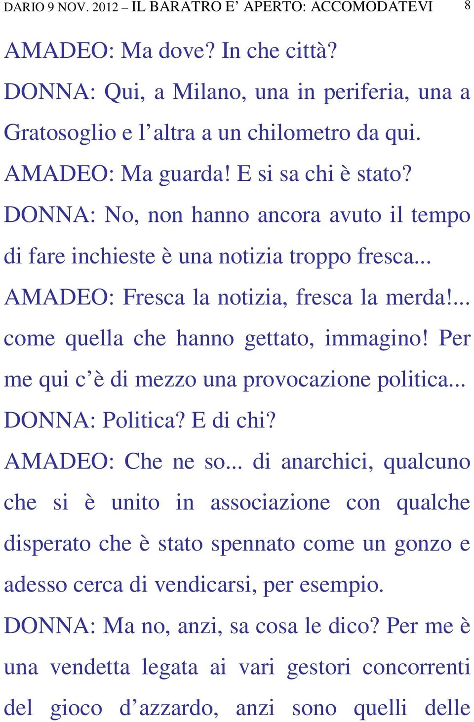 Per me qui c è di mezzo una provocazione politica... DONNA: Politica? E di chi? AMADEO: Che ne so.