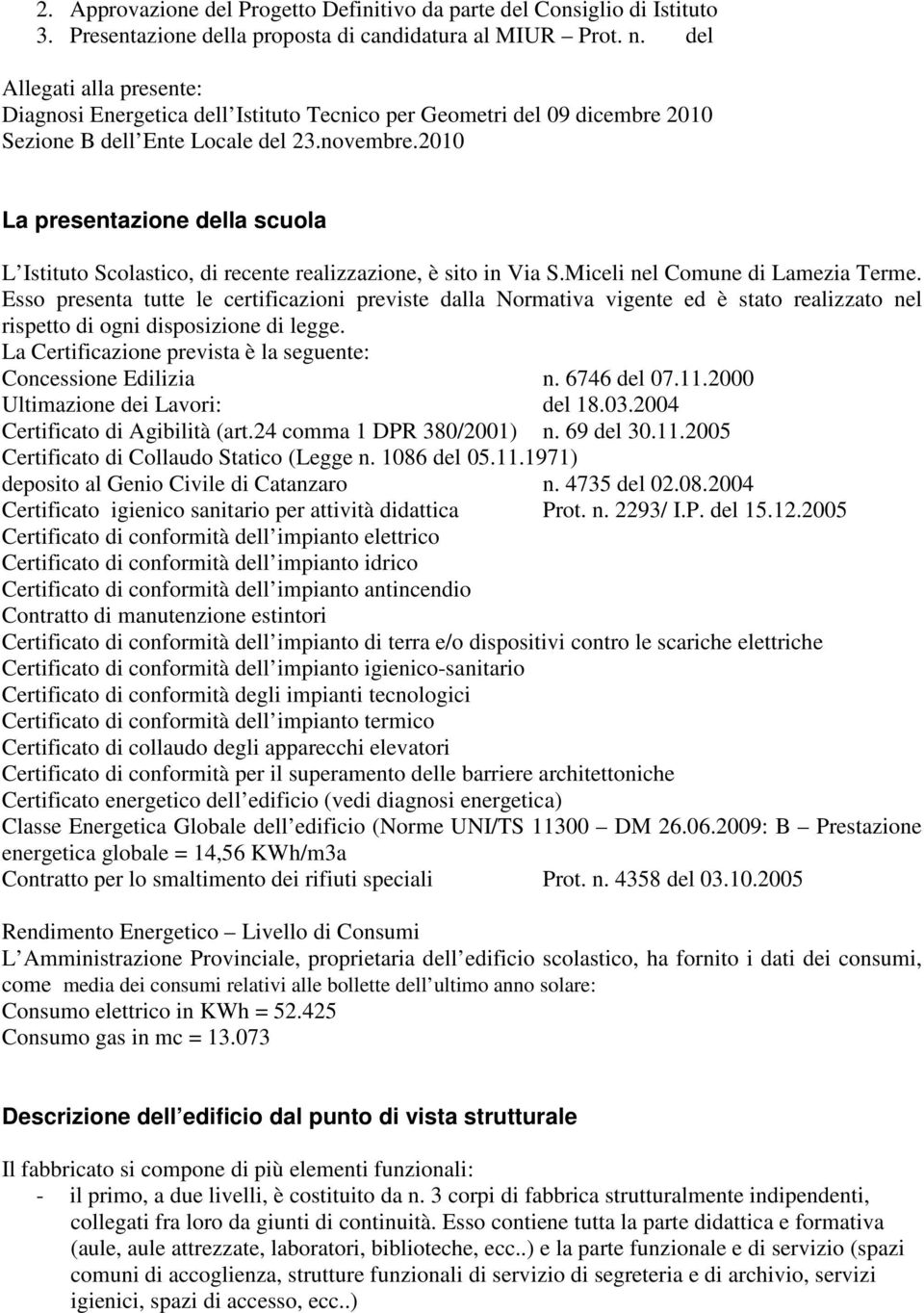 2010 La presentazione della scuola L Istituto Scolastico, di recente realizzazione, è sito in Via S.Miceli nel Comune di Lamezia Terme.