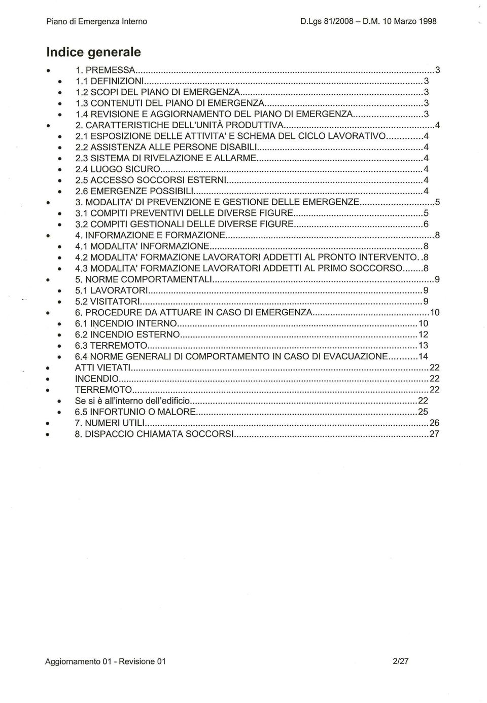 .......4 2.4 LUOGO SiCURO... 4 2.5 ACCESSO SOCCORSI ESTERNI.... 4 2.6 EMERGENZE POSSiBILi...... 4 3. MODALITA' DI PREVENZIONE E GESTIONE DELLE EMERGENZE........ 5 3.