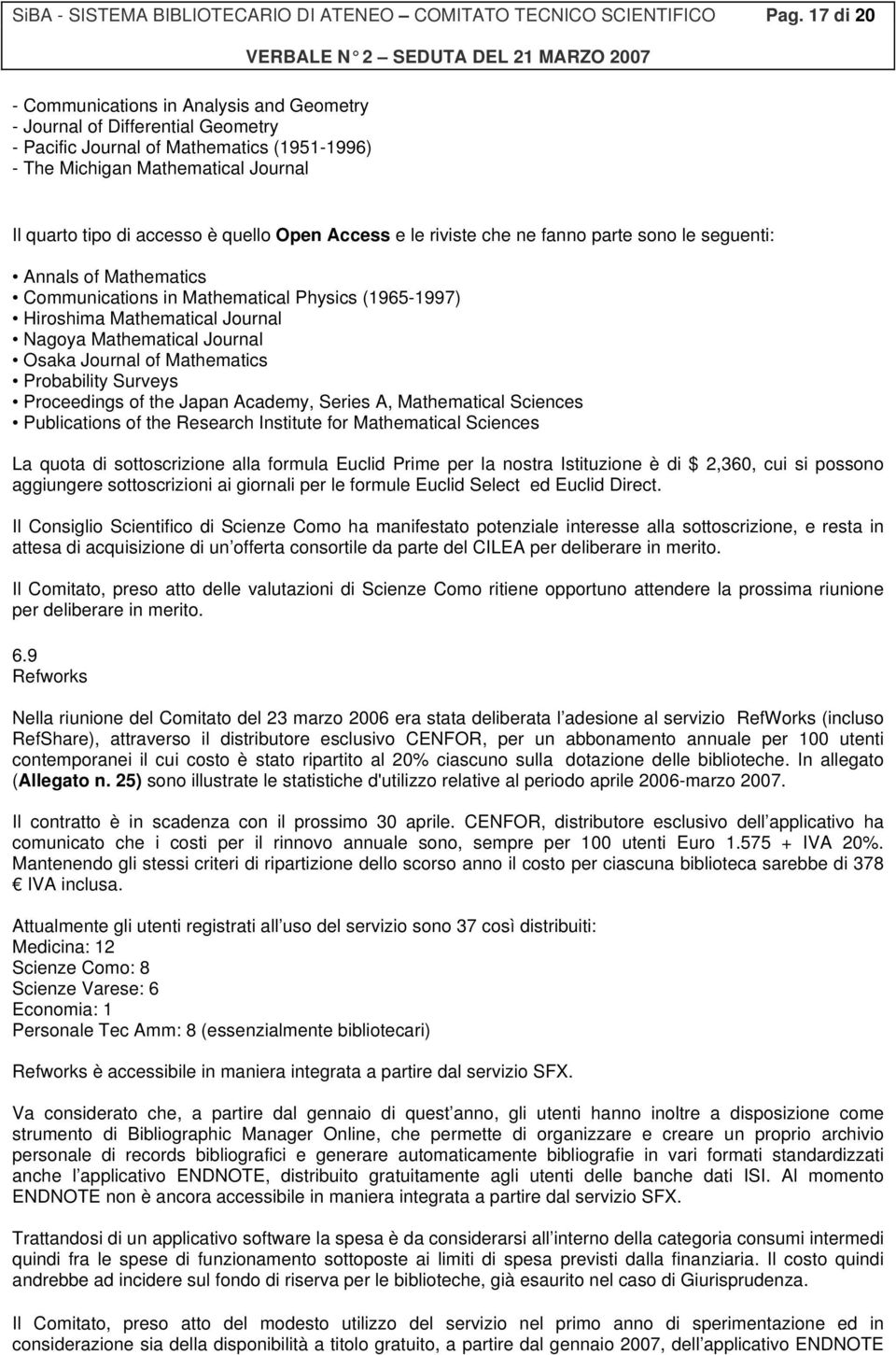 quello Open Access e le riviste che ne fanno parte sono le seguenti: Annals of Mathematics Communications in Mathematical Physics (1965-1997) Hiroshima Mathematical Journal Nagoya Mathematical