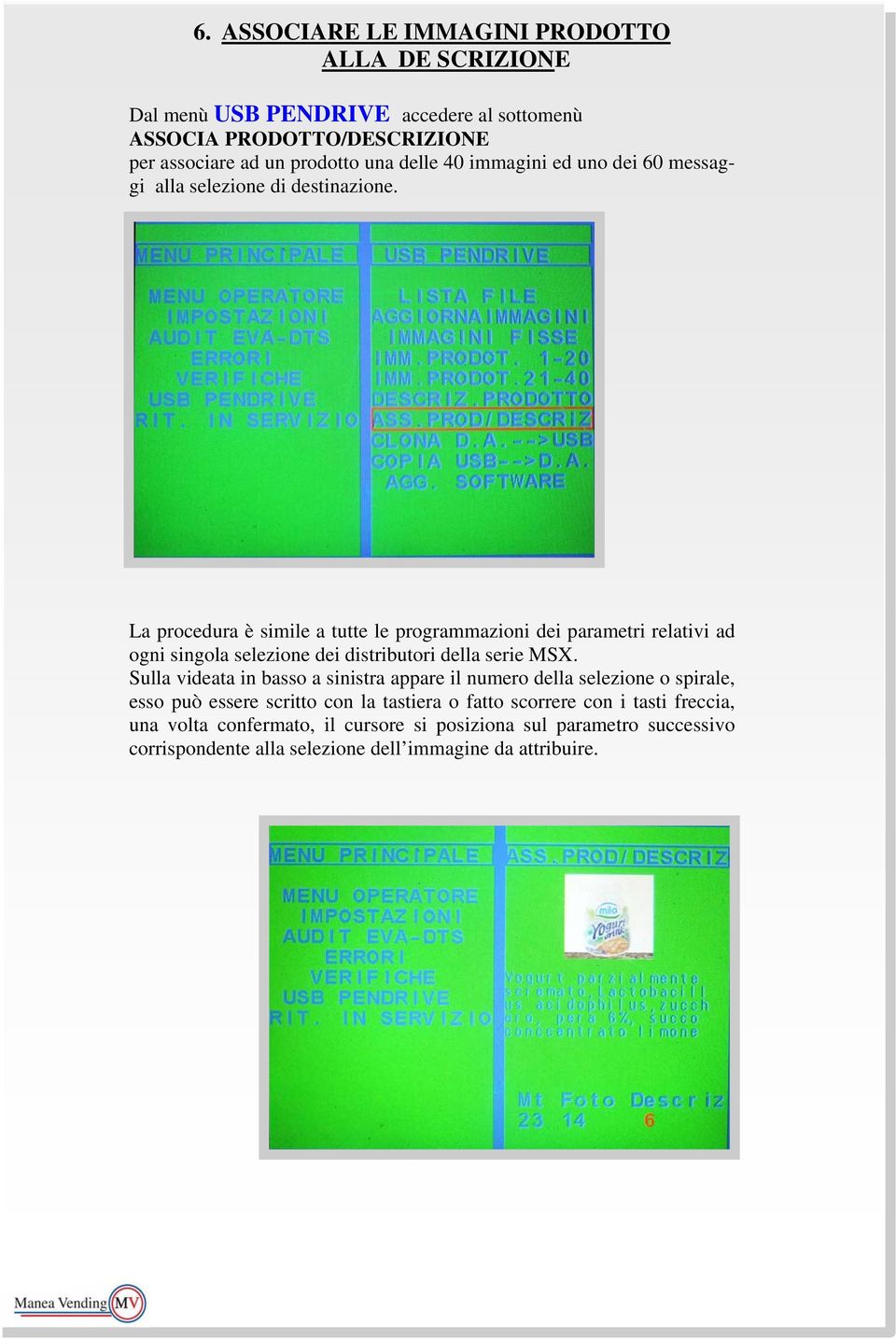 La procedura è simile a tutte le programmazioni dei parametri relativi ad ogni singola selezione dei distributori della serie MSX.