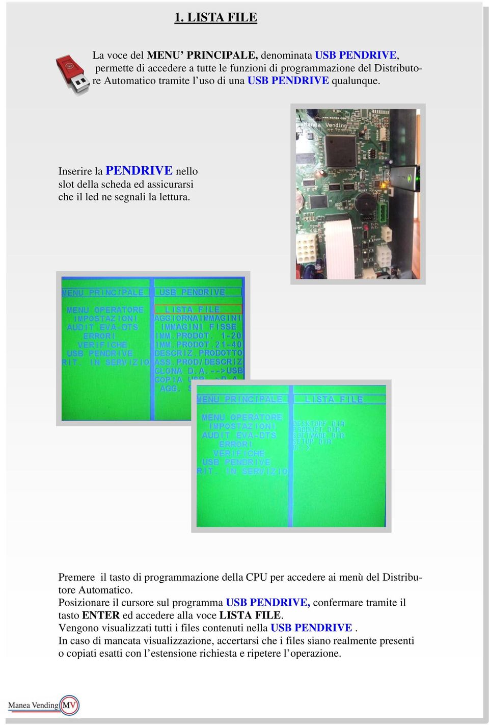 Premere il tasto di programmazione della CPU per accedere ai menù del Distributore Automatico.