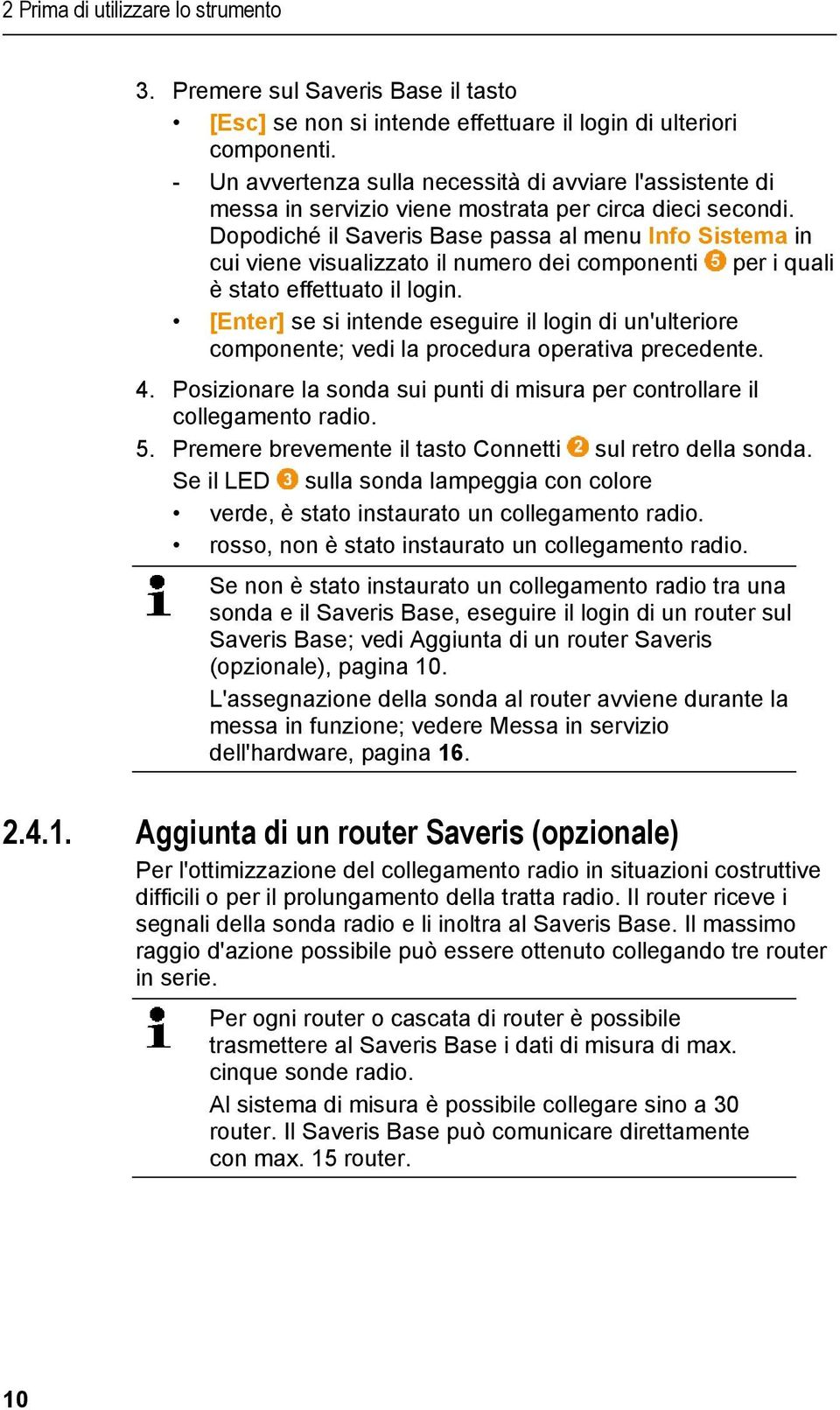 - Un avvertenza sulla necessità di avviare l'assistente di messa in servizio viene mostrata per circa dieci secondi.