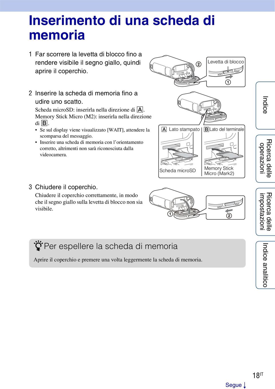 Se sul display viene visualizzato [WAIT], attendere la scomparsa del messaggio. Inserire una scheda di memoria con l orientamento corretto, altrimenti non sarà riconosciuta dalla videocamera.