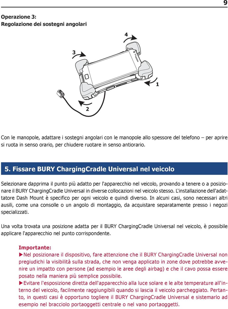 Fissare BURY ChargingCradle Universal nel veicolo Selezionare dapprima il punto più adatto per l apparecchio nel veicolo, provando a tenere o a posizionare il BURY ChargingCradle Universal in diverse