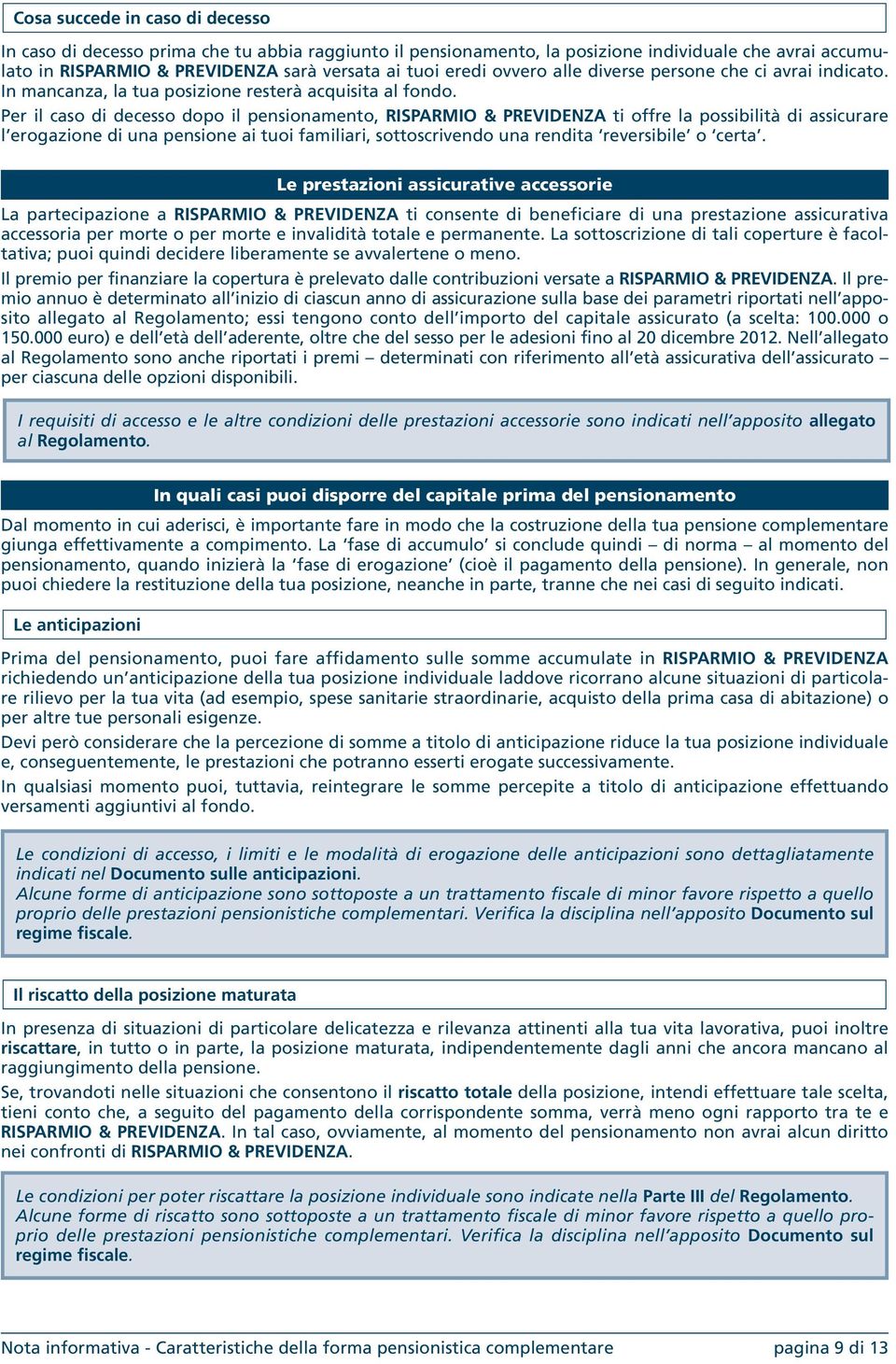 Per il caso di decesso dopo il pensionamento, RISPARMIO & PREVIDENZA ti offre la possibilità di assicurare l erogazione di una pensione ai tuoi familiari, sottoscrivendo una rendita reversibile o