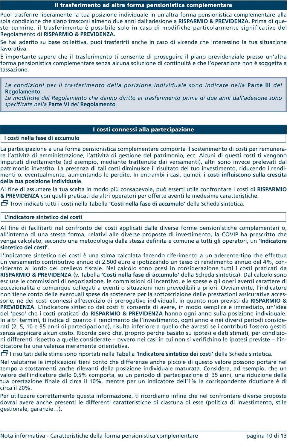 Prima di questo termine, il trasferimento è possibile solo in caso di modifiche particolarmente significative del Regolamento di RISPARMIO & PREVIDENZA.