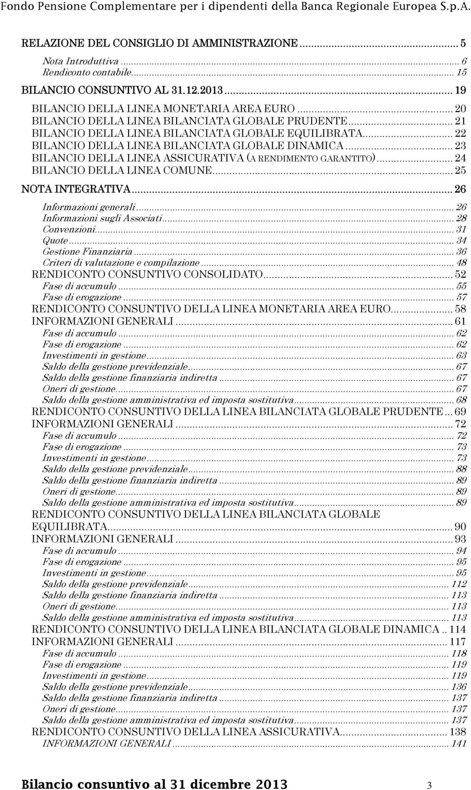 .. 23 BILANCIO DELLA LINEA ASSICURATIVA (A RENDIMENTO GARANTITO)... 24 BILANCIO DELLA LINEA COMUNE... 25 NOTA INTEGRATIVA... 26 Informazioni generali... 26 Informazioni sugli Associati.