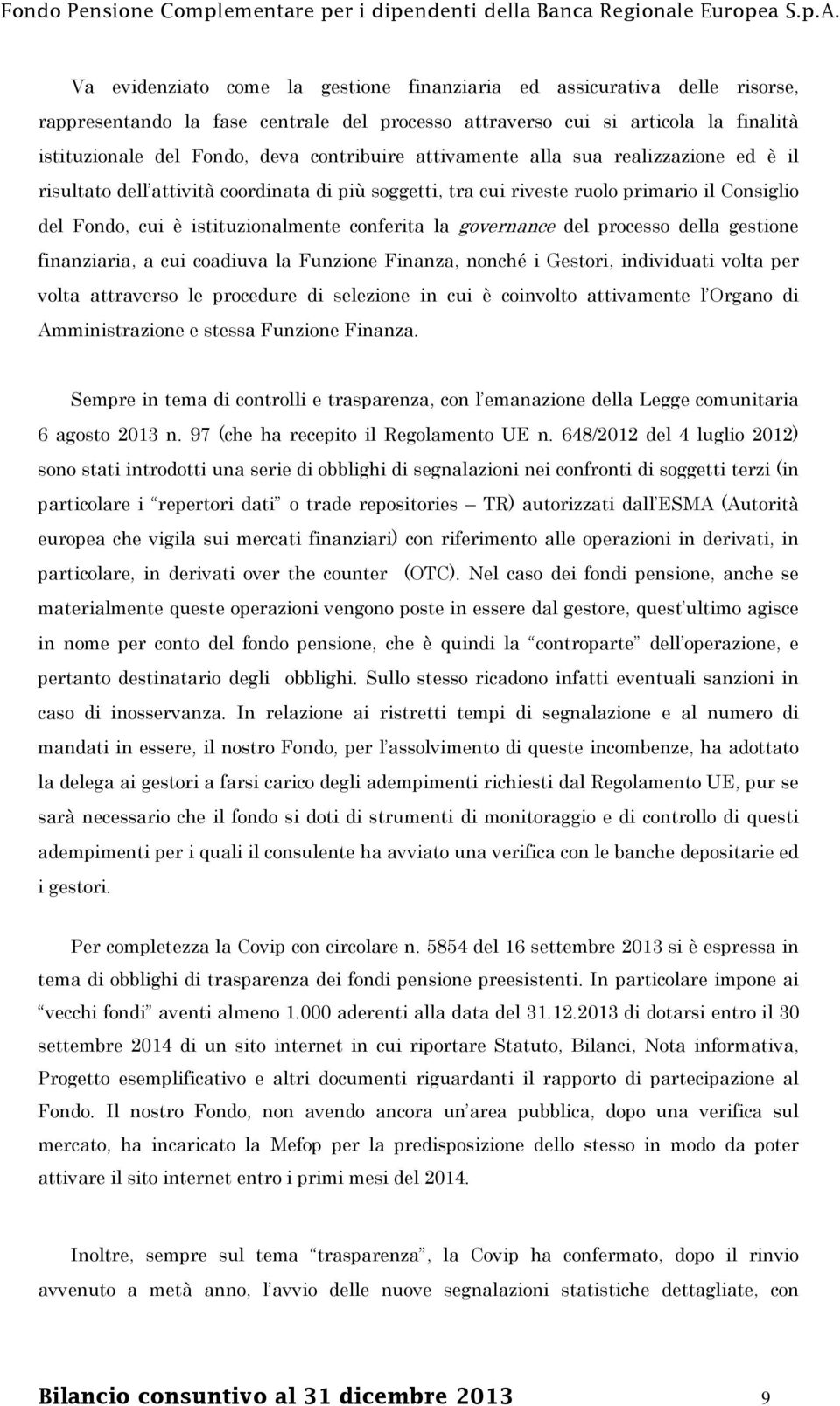 governance del processo della gestione finanziaria, a cui coadiuva la Funzione Finanza, nonché i Gestori, individuati volta per volta attraverso le procedure di selezione in cui è coinvolto