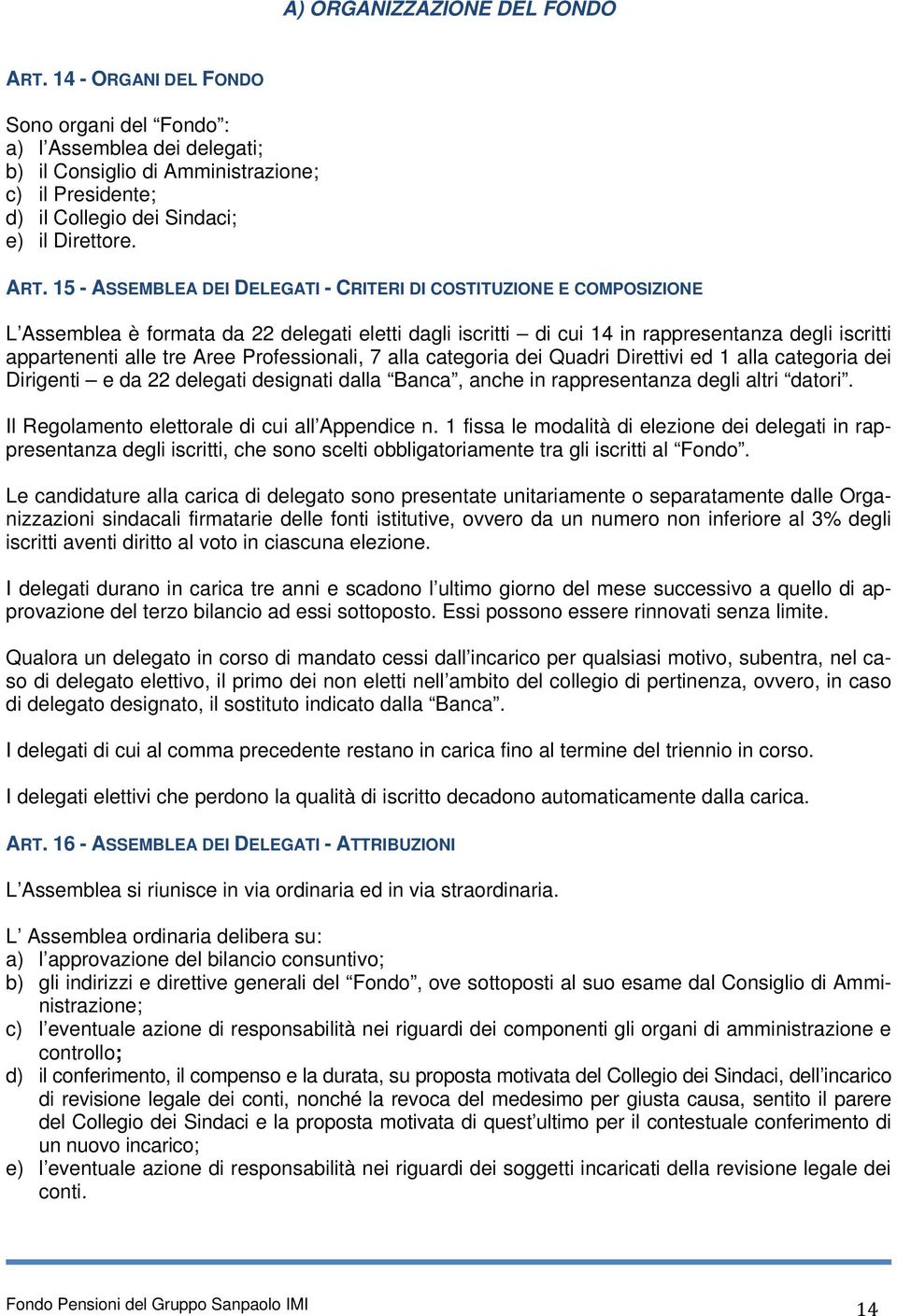 15 - ASSEMBLEA DEI DELEGATI - CRITERI DI COSTITUZIONE E COMPOSIZIONE L Assemblea è formata da 22 delegati eletti dagli iscritti di cui 14 in rappresentanza degli iscritti appartenenti alle tre Aree