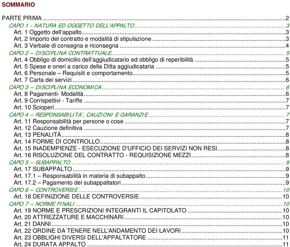 ..5 Art. 7 Carta dei servizi...6 CAPO 3 DISCIPLINA ECONOMICA... 6 Art. 8 Pagamenti- Modalità...6 Art. 9 Corrispettivi - Tariffe...7 Art. 10 Scioperi...7 CAPO 4 RESPONSABILITA, CAUZIONI E GARANZIE.