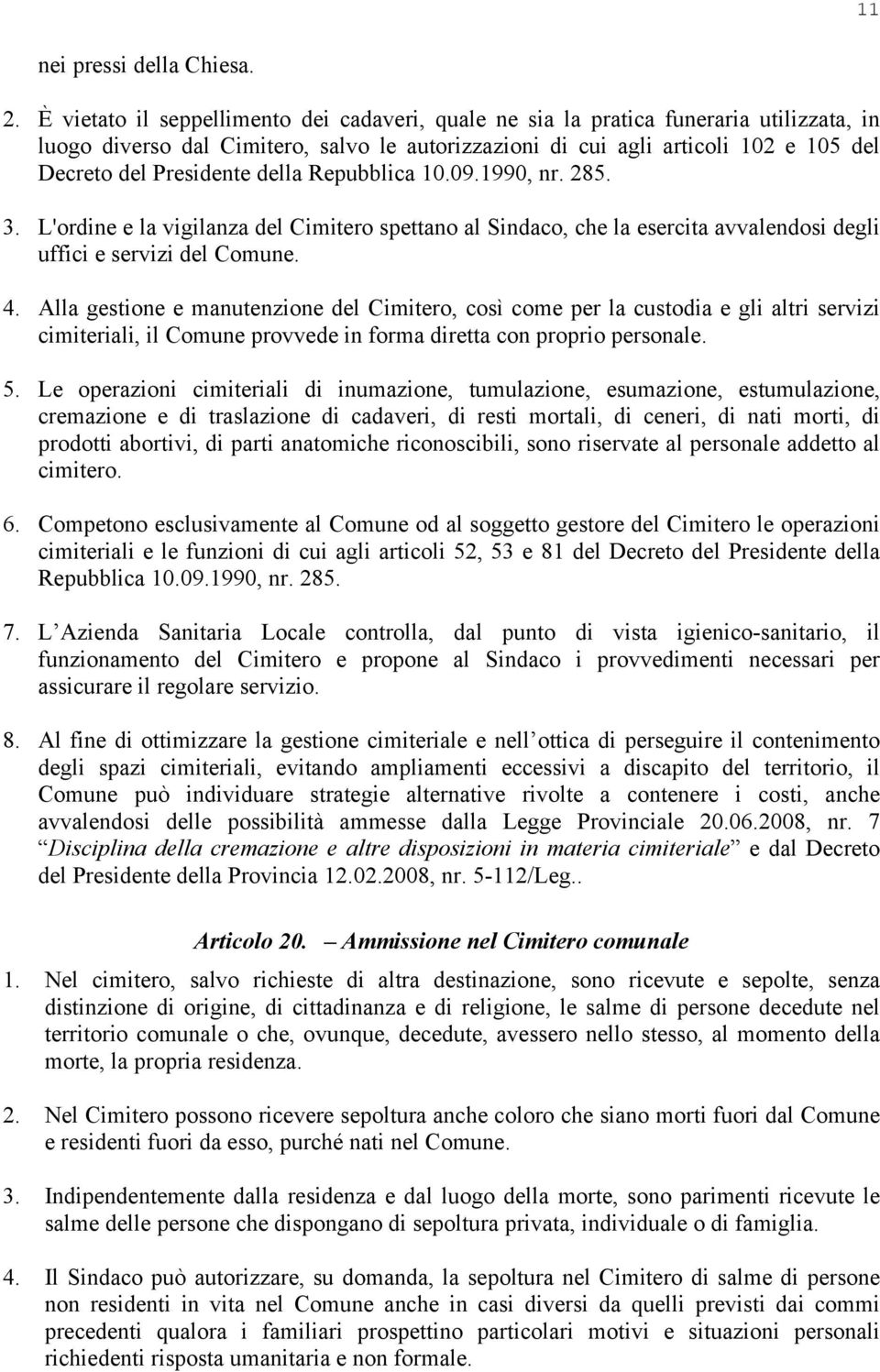 della Repubblica 10.09.1990, nr. 285. 3. L'ordine e la vigilanza del Cimitero spettano al Sindaco, che la esercita avvalendosi degli uffici e servizi del Comune. 4.