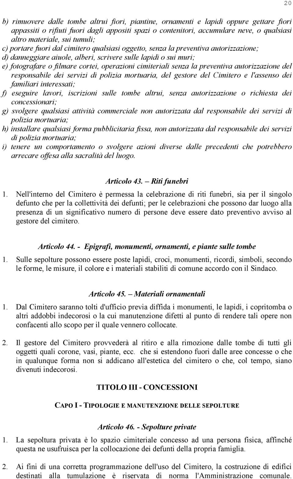 operazioni cimiteriali senza la preventiva autorizzazione del responsabile dei servizi di polizia mortuaria, del gestore del Cimitero e l'assenso dei familiari interessati; f) eseguire lavori,