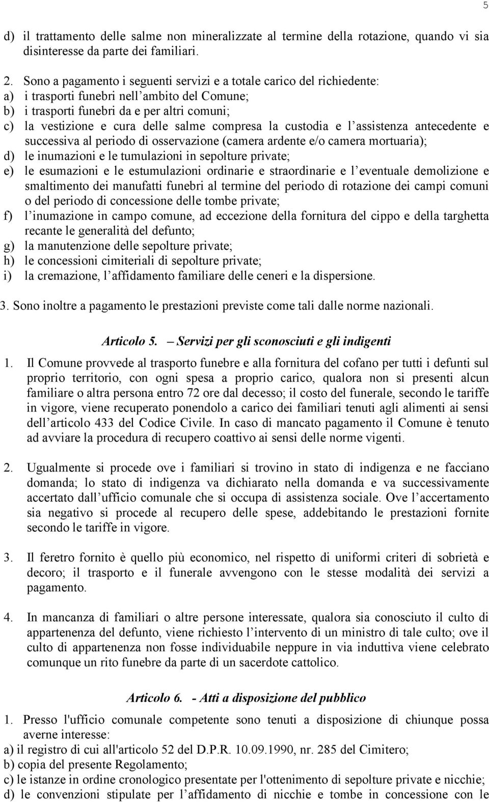 compresa la custodia e l assistenza antecedente e successiva al periodo di osservazione (camera ardente e/o camera mortuaria); d) le inumazioni e le tumulazioni in sepolture private; e) le esumazioni