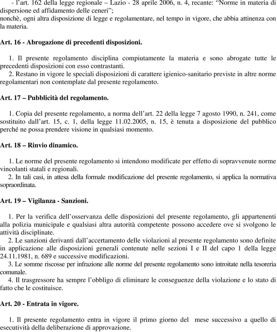 16 - Abrogazione di precedenti disposizioni. 1. Il presente regolamento disciplina compiutamente la materia e sono abrogate tutte le precedenti disposizioni con esso contrastanti. 2.