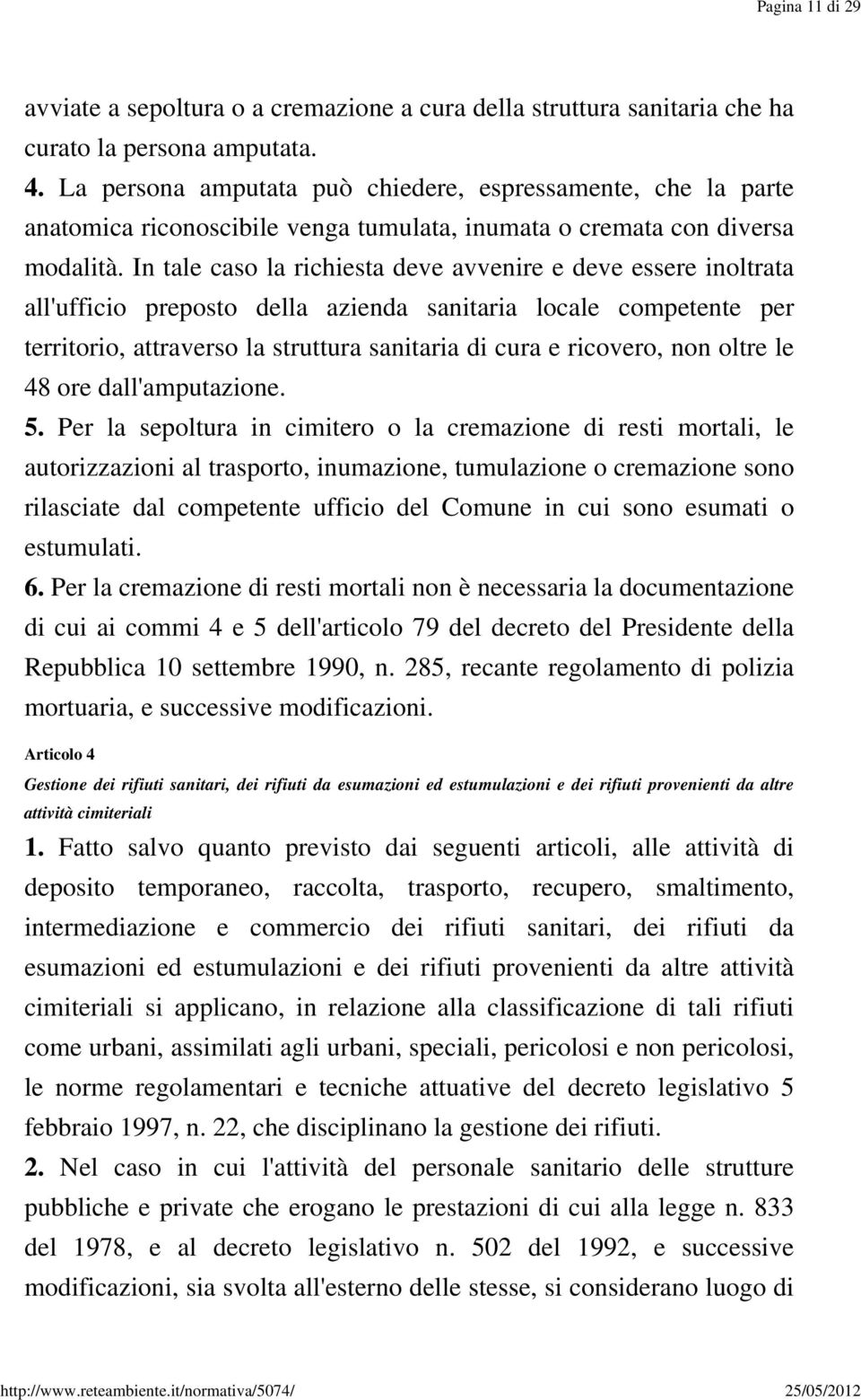 In tale caso la richiesta deve avvenire e deve essere inoltrata all'ufficio preposto della azienda sanitaria locale competente per territorio, attraverso la struttura sanitaria di cura e ricovero,