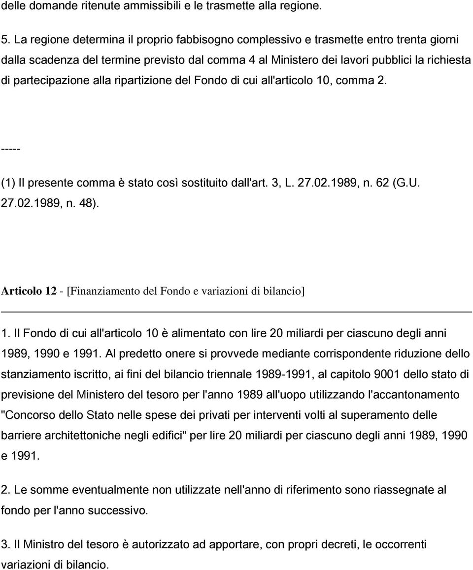 alla ripartizione del Fondo di cui all'articolo 10, comma 2. ----- (1) Il presente comma è stato così sostituito dall'art. 3, L. 27.02.1989, n. 62 (G.U. 27.02.1989, n. 48).