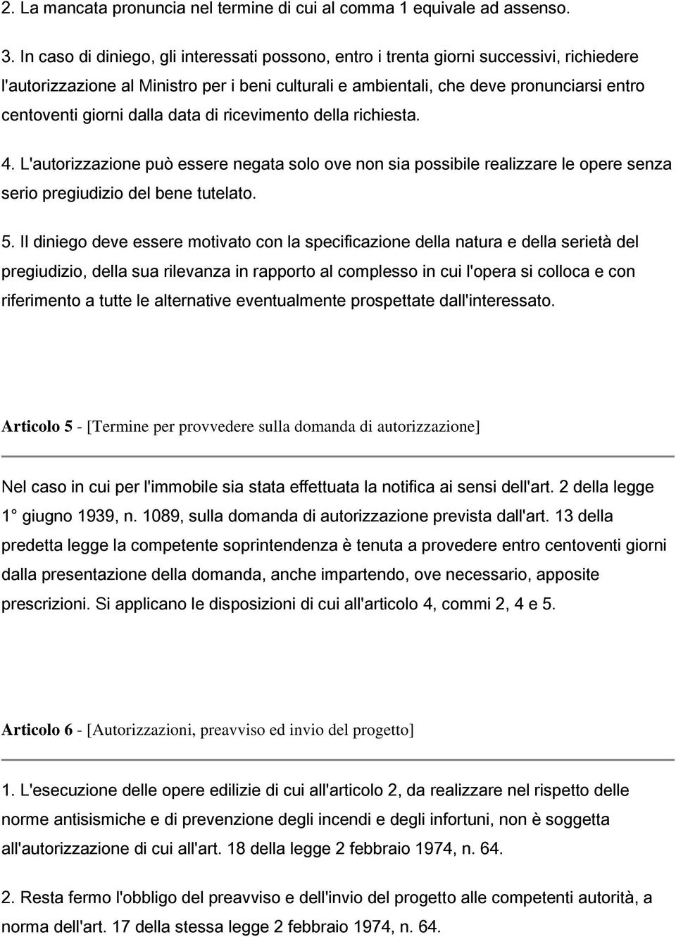 dalla data di ricevimento della richiesta. 4. L'autorizzazione può essere negata solo ove non sia possibile realizzare le opere senza serio pregiudizio del bene tutelato. 5.