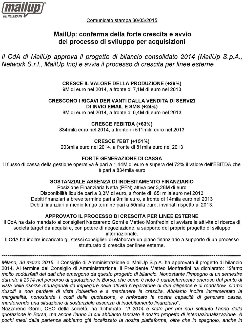 VENDITA DI SERVIZI DI INVIO EMAIL E SMS (+24%) 8M di euro nel 2014, a fronte di 6,4M di euro nel 2013 CRESCE l EBITDA (+63%) 834mila euro nel 2014, a fronte di 511mila euro nel 2013 CRESCE l EBT