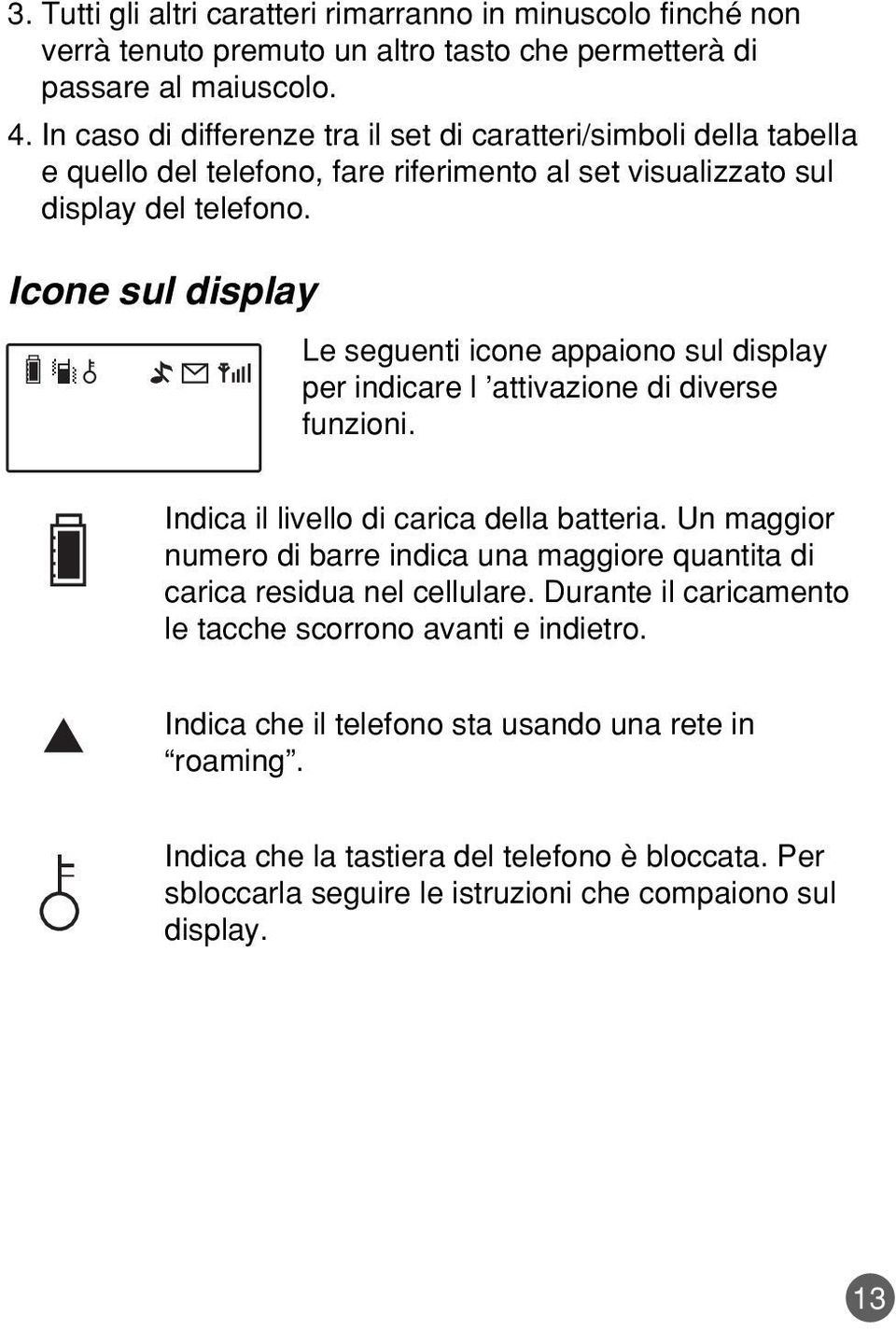 Icone sul display Le seguenti icone appaiono sul display per indicare l attivazione di diverse funzioni. Indica il livello di carica della batteria.