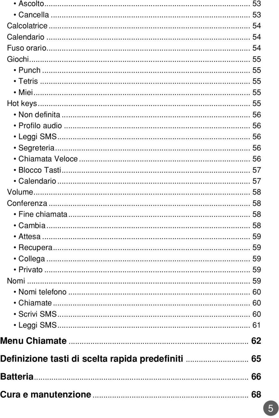 .. 58 Conferenza... 58 Fine chiamata... 58 Cambia... 58 Attesa... 59 Recupera... 59 Collega... 59 Privato... 59 Nomi... 59 Nomi telefono.