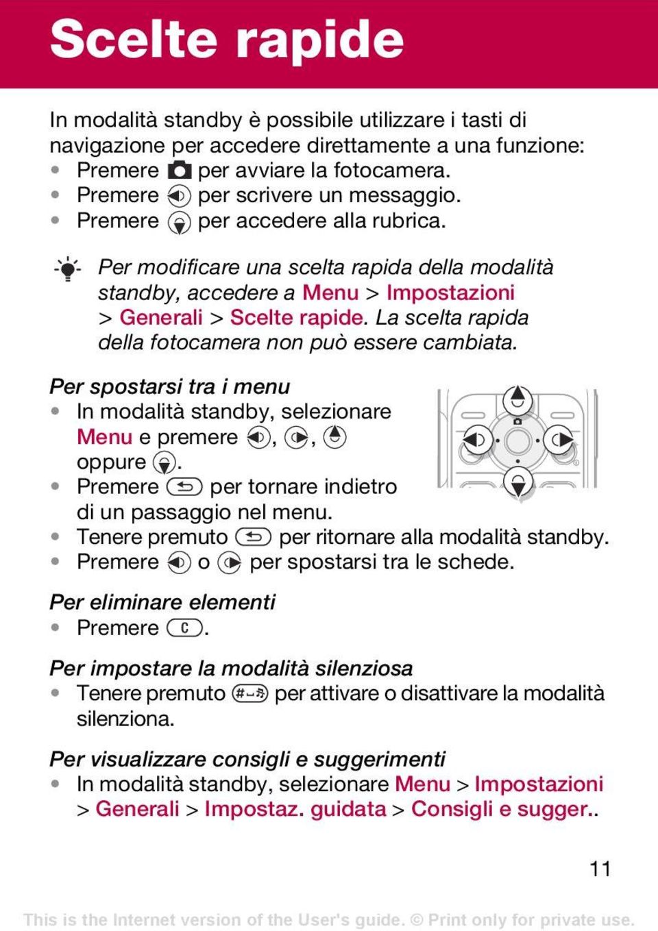 La scelta rapida della fotocamera non può essere cambiata. Per spostarsi tra i menu In modalità standby, selezionare Menu e premere,, oppure. Premere per tornare indietro di un passaggio nel menu.