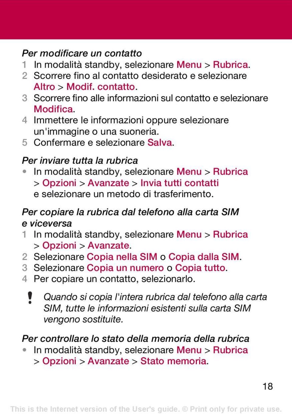 Per inviare tutta la rubrica In modalità standby, selezionare Menu > Rubrica > Opzioni > Avanzate > Invia tutti contatti e selezionare un metodo di trasferimento.