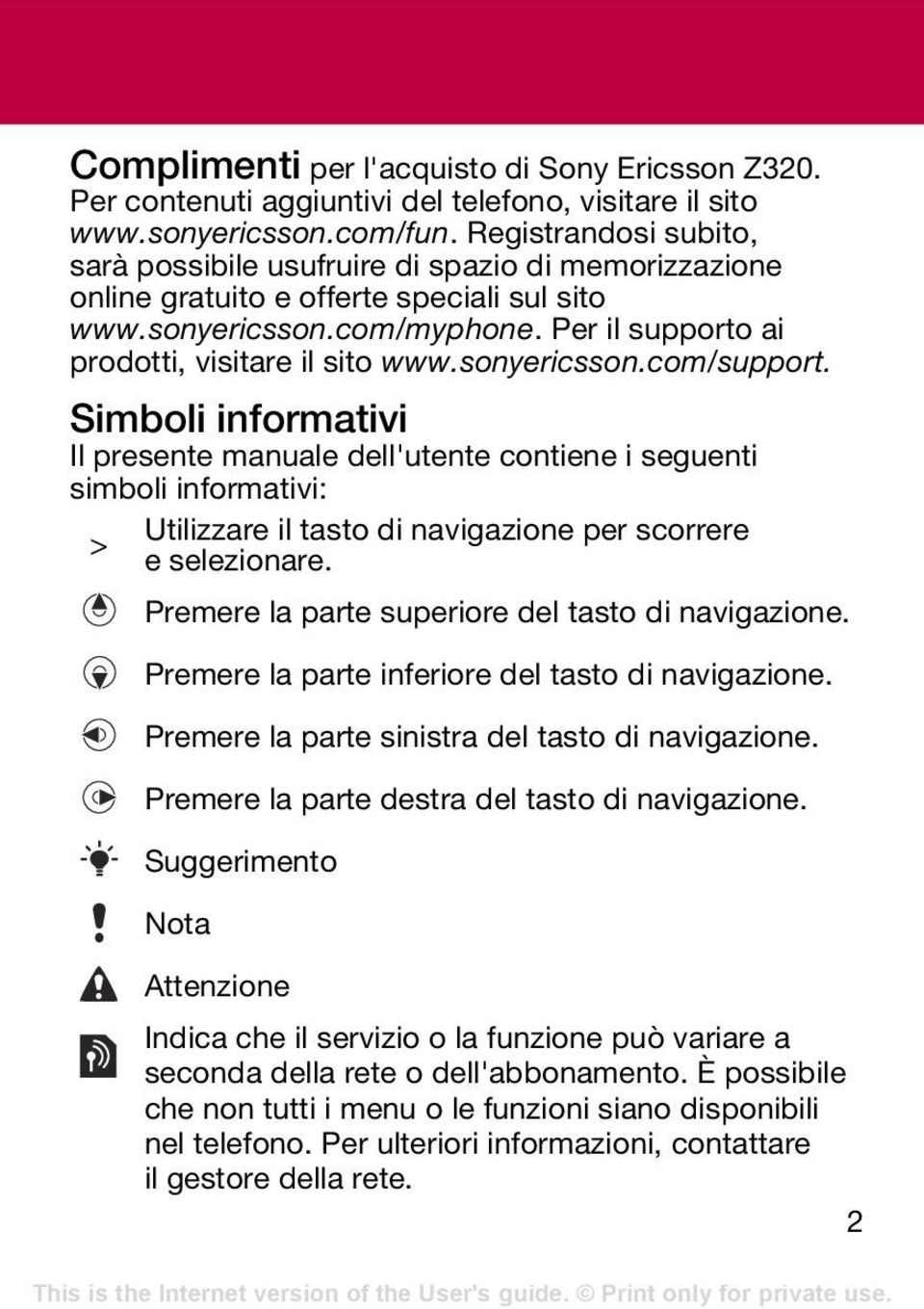 sonyericsson.com/support. Simboli informativi Il presente manuale dell'utente contiene i seguenti simboli informativi: > Utilizzare il tasto di navigazione per scorrere eselezionare.