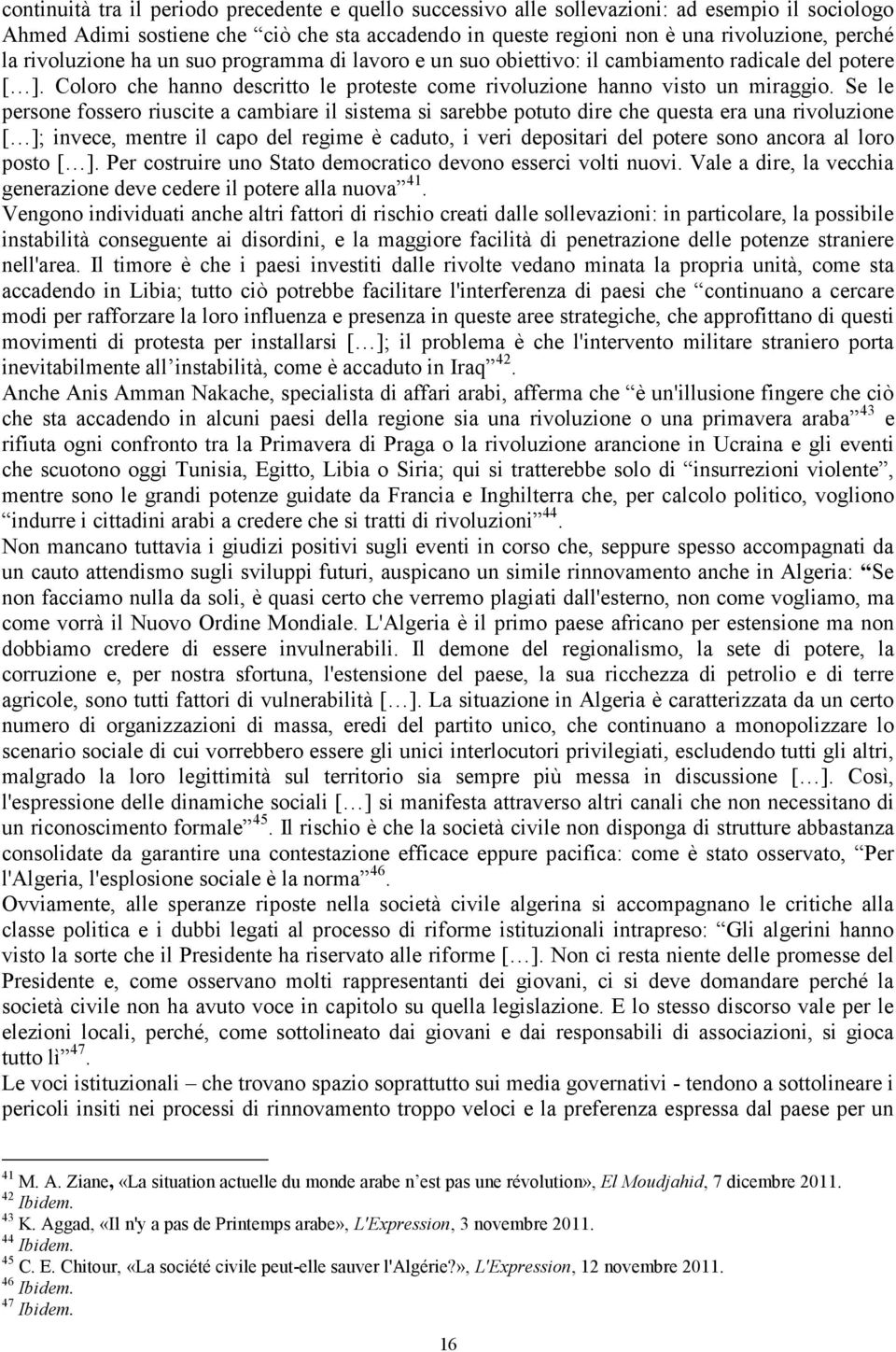 Se le persone fossero riuscite a cambiare il sistema si sarebbe potuto dire che questa era una rivoluzione [ ]; invece, mentre il capo del regime è caduto, i veri depositari del potere sono ancora al