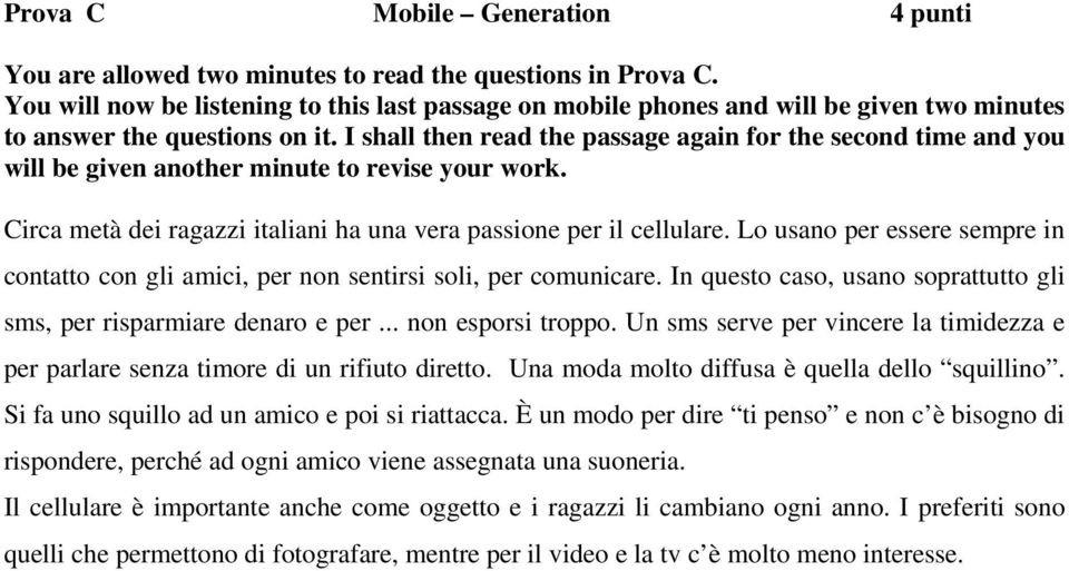 I shall then read the passage again for the second time and you will be given another minute to revise your work. Circa metà dei ragazzi italiani ha una vera passione per il cellulare.