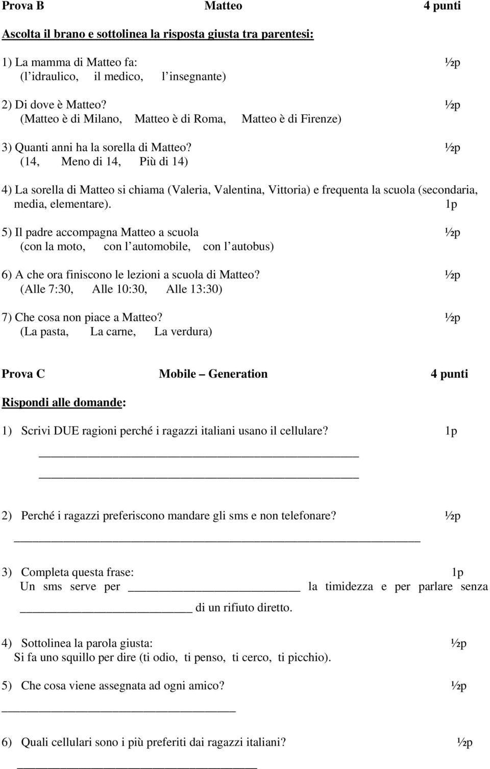 ½p (14, Meno di 14, Più di 14) 4) La sorella di Matteo si chiama (Valeria, Valentina, Vittoria) e frequenta la scuola (secondaria, media, elementare).