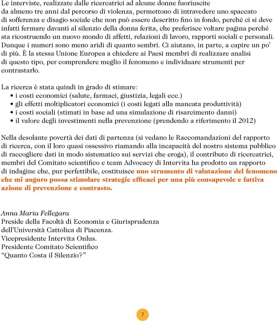 relazioni di lavoro, rapporti sociali e personali. Dunque i numeri sono meno aridi di quanto sembri. Ci aiutano, in parte, a capire un po di più.