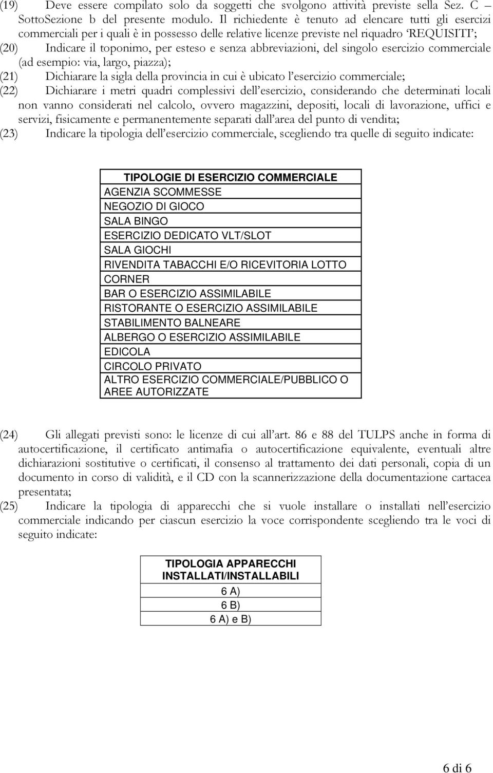 abbreviazioni, del singolo esercizio commerciale (ad esempio: via, largo, piazza); (21) Dichiarare la sigla della provincia in cui è ubicato l esercizio commerciale; (22) Dichiarare i metri quadri