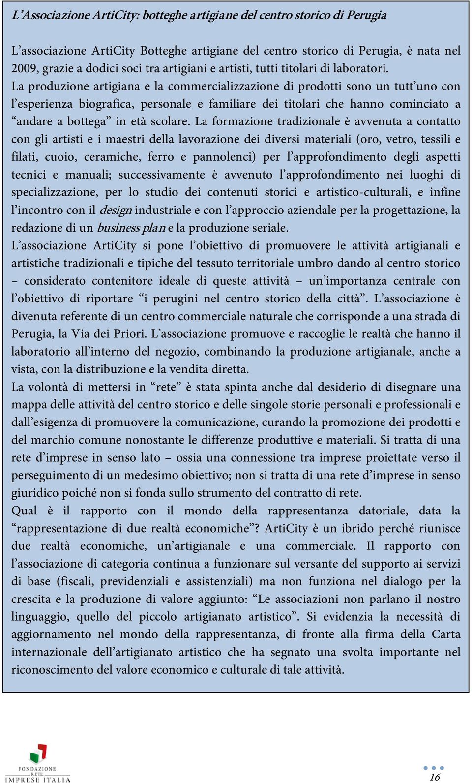 La produzione artigiana e la commercializzazione di prodotti sono un tutt uno con l esperienza biografica, personale e familiare dei titolari che hanno cominciato a andare a bottega in età scolare.