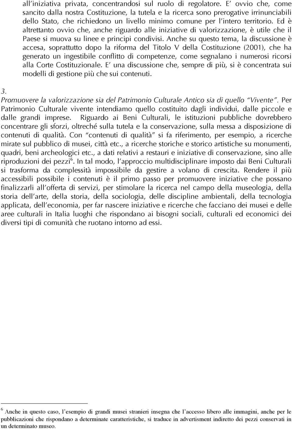 Ed è altrettanto ovvio che, anche riguardo alle iniziative di valorizzazione, è utile che il Paese si muova su linee e principi condivisi.