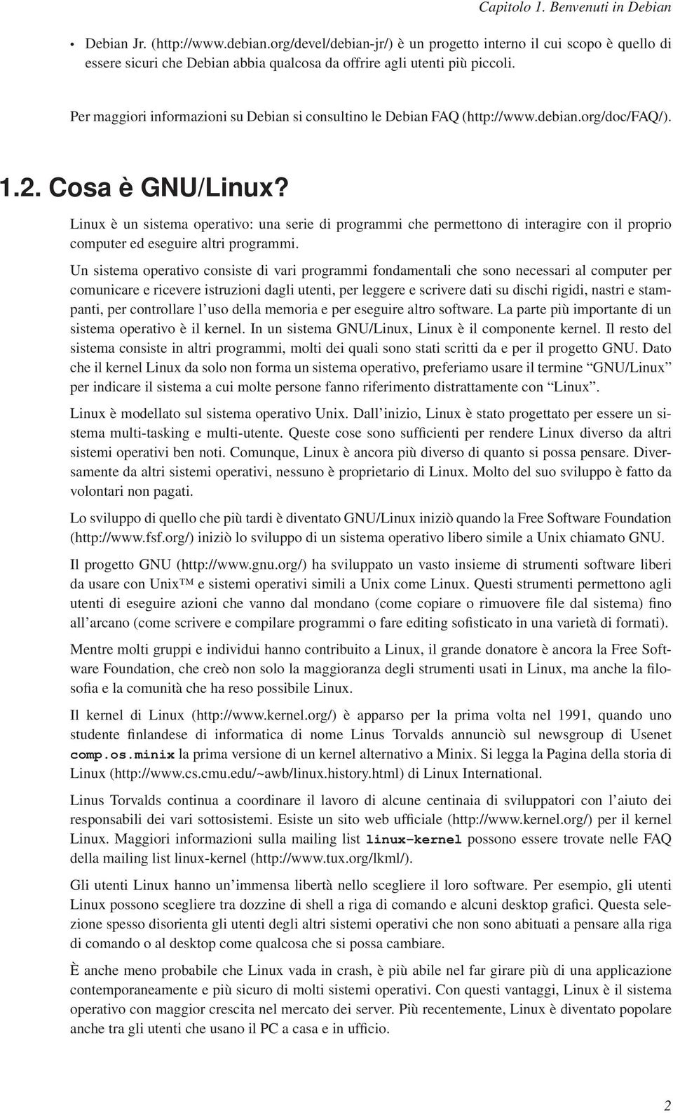 Per maggiori informazioni su Debian si consultino le Debian FAQ (http://www.debian.org/doc/faq/). 1.2. Cosa è GNU/Linux?