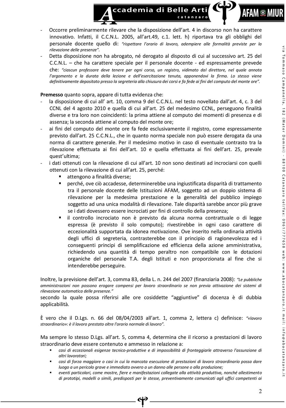 - Detta disposizione non ha abrogato, né derogato al disposto di cui al successivo art. 25 del C.C.N.L.