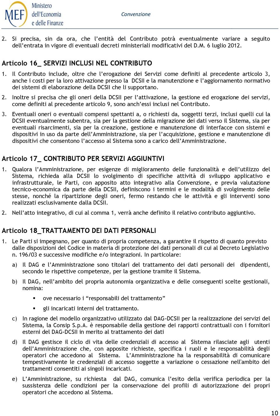 Il Contributo include, oltre che l erogazione dei Servizi come definiti al precedente articolo 3, anche i costi per la loro attivazione presso la DCSII e la manutenzione e l aggiornamento normativo