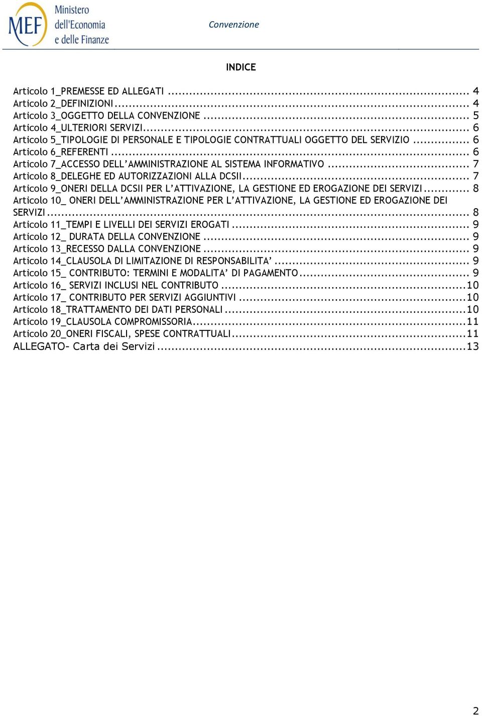 .. 7 Articolo 8_DELEGHE ED AUTORIZZAZIONI ALLA DCSII... 7 Articolo 9_ONERI DELLA DCSII PER L ATTIVAZIONE, LA GESTIONE ED EROGAZIONE DEI SERVIZI.