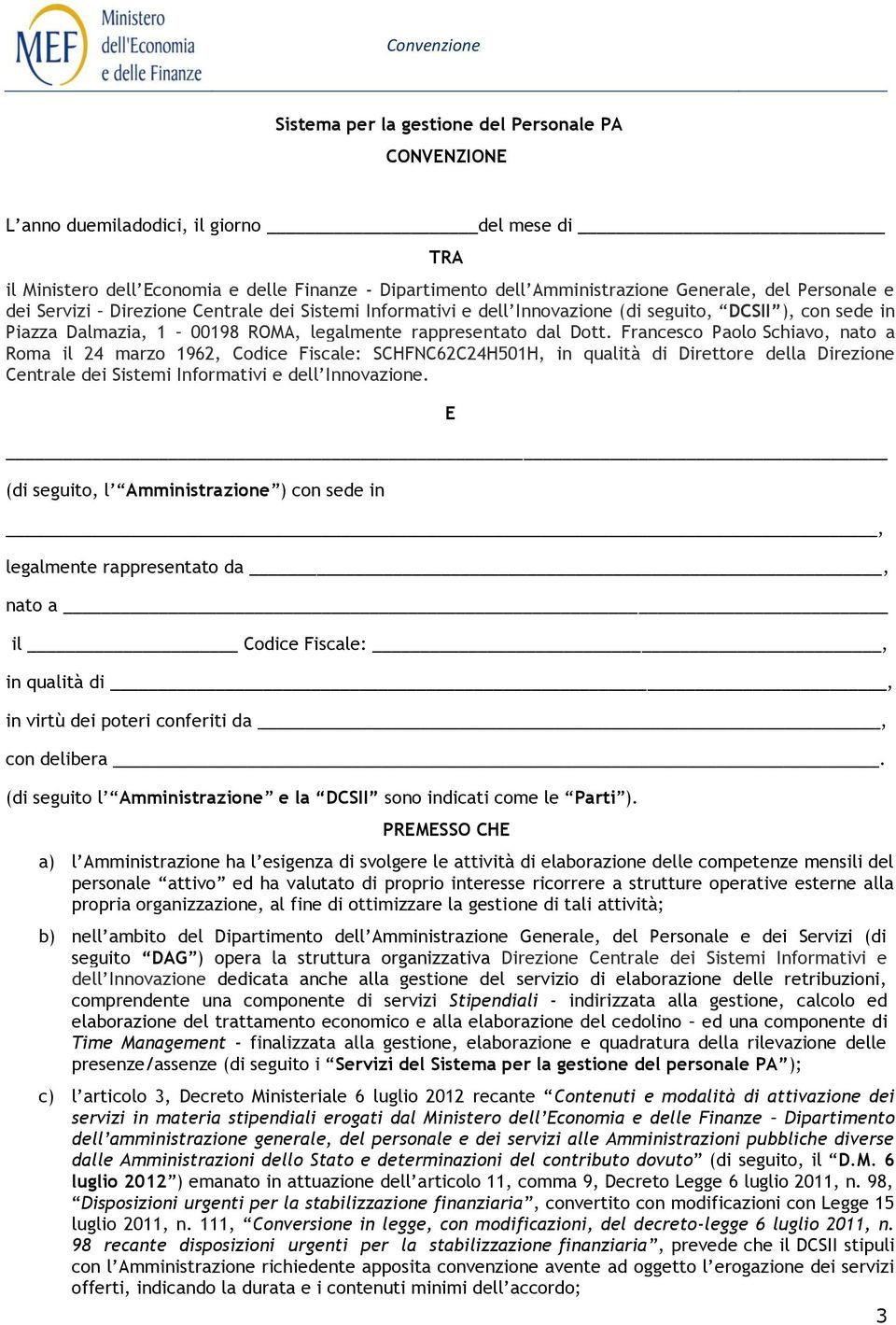 Francesco Paolo Schiavo, nato a Roma il 24 marzo 1962, Codice Fiscale: SCHFNC62C24H501H, in qualità di Direttore della Direzione Centrale dei Sistemi Informativi e dell Innovazione.