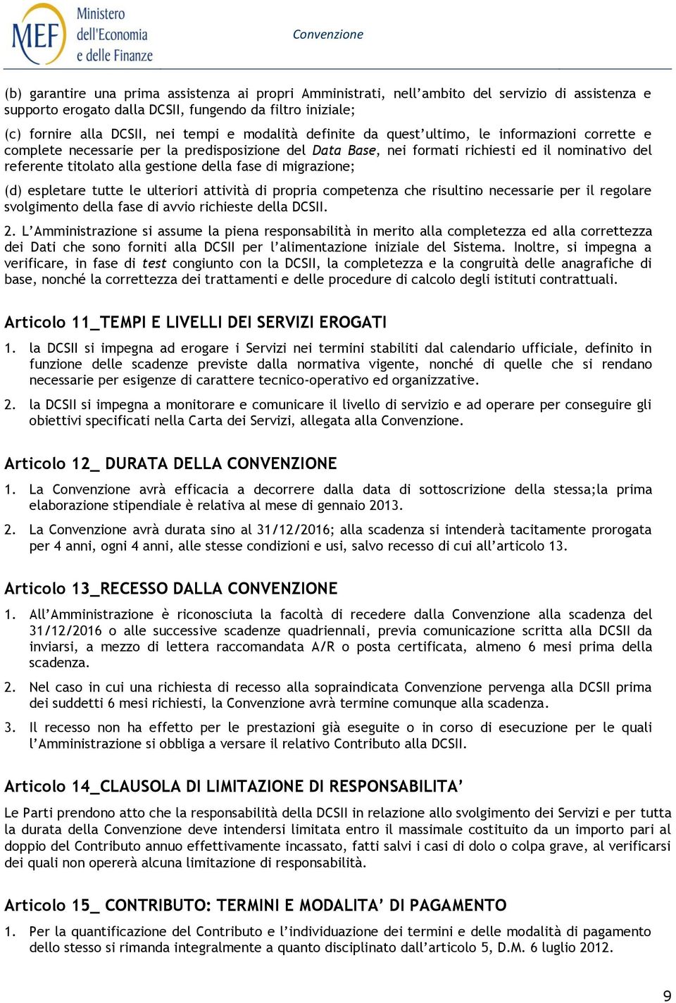 della fase di migrazione; (d) espletare tutte le ulteriori attività di propria competenza che risultino necessarie per il regolare svolgimento della fase di avvio richieste della DCSII. 2.