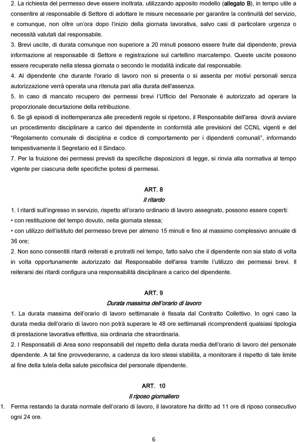 Brevi uscite, di durata comunque non superiore a 20 minuti possono essere fruite dal dipendente, previa informazione al responsabile di Settore e registrazione sul cartellino marcatempo.